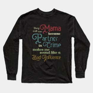 They Call Me Mama Because Partner In Crime Makes Me Sound Like A Bad Influence Mama Long Sleeve T-Shirt